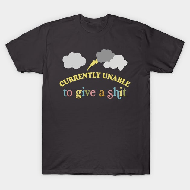 Currently Unable To Give A Shit - Funny Sarcasm Lovers Design T-Shirt by DankFutura